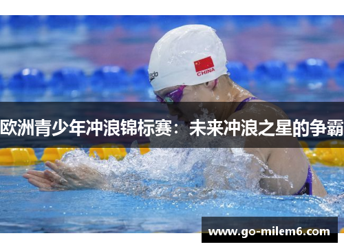 欧洲青少年冲浪锦标赛：未来冲浪之星的争霸