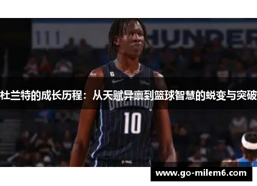杜兰特的成长历程：从天赋异禀到篮球智慧的蜕变与突破
