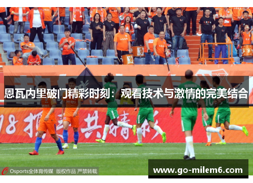 恩瓦内里破门精彩时刻：观看技术与激情的完美结合