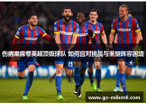 伤病潮席卷英超顶级球队 如何应对挑战与重塑阵容困境