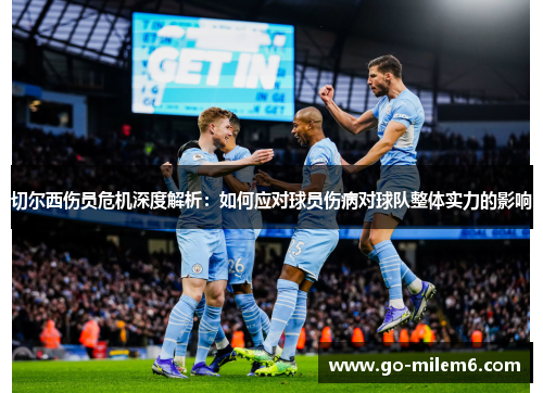 切尔西伤员危机深度解析：如何应对球员伤病对球队整体实力的影响