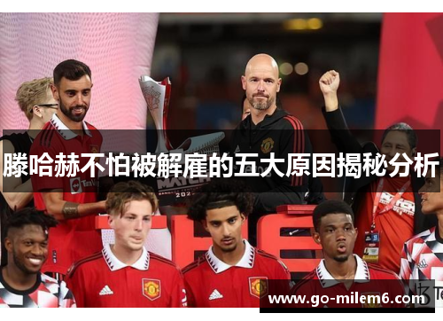 滕哈赫不怕被解雇的五大原因揭秘分析