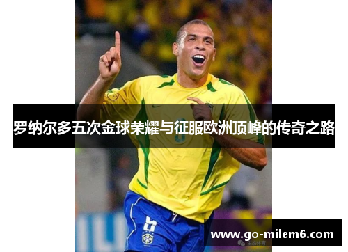 罗纳尔多五次金球荣耀与征服欧洲顶峰的传奇之路