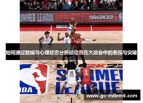 如何通过数据与心理状态分析运动员在大运会中的表现与突破