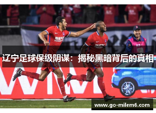 辽宁足球保级阴谋：揭秘黑暗背后的真相