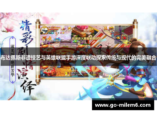布达佩斯非遗技艺与英雄联盟手游深度联动探索传统与现代的完美融合