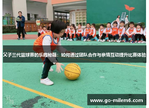 父子三代篮球赛的乐趣秘籍：如何通过团队合作与亲情互动提升比赛体验