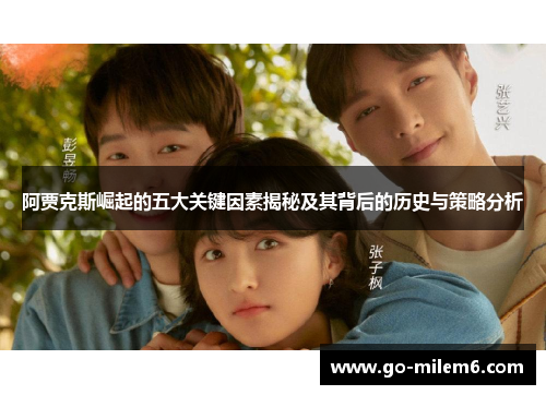 阿贾克斯崛起的五大关键因素揭秘及其背后的历史与策略分析