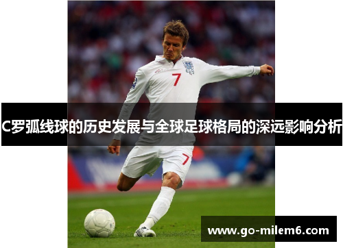 C罗弧线球的历史发展与全球足球格局的深远影响分析
