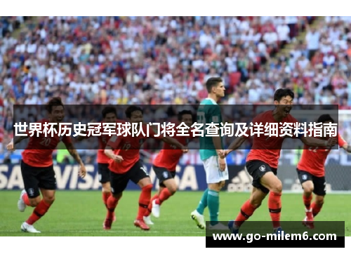 世界杯历史冠军球队门将全名查询及详细资料指南