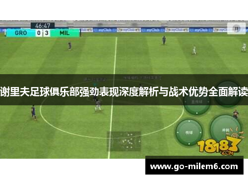 谢里夫足球俱乐部强劲表现深度解析与战术优势全面解读 谢里夫足球俱乐部强劲表现深度解析与战术优势全面解读
