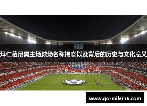 拜仁慕尼黑主场球场名称揭晓以及背后的历史与文化意义