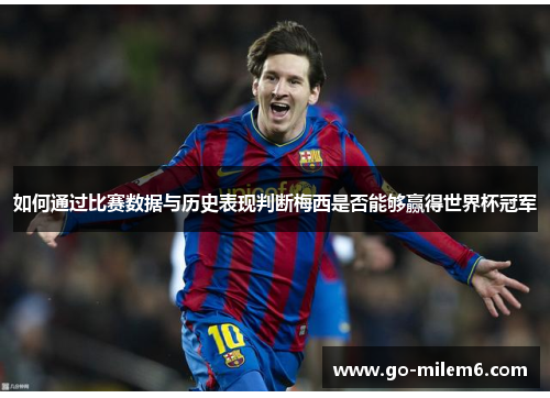 如何通过比赛数据与历史表现判断梅西是否能够赢得世界杯冠军