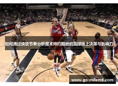 如何通过快攻节奏分析魔术师约翰逊的篮球场上决策与影响力