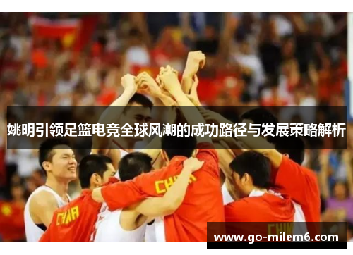 姚明引领足篮电竞全球风潮的成功路径与发展策略解析